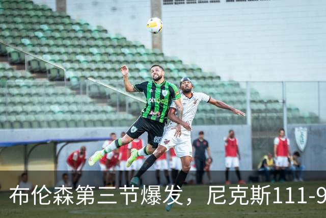 布伦森第三节爆发，尼克斯111-97胜活塞取首胜