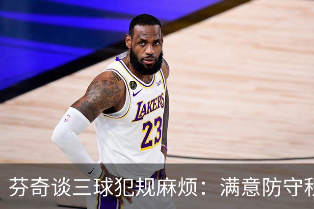 芬奇谈三球犯规麻烦：满意防守积极性，但侵略性没必要那么足