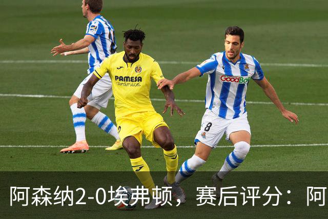阿森纳2-0埃弗顿，赛后评分：阿森纳6号排第一
