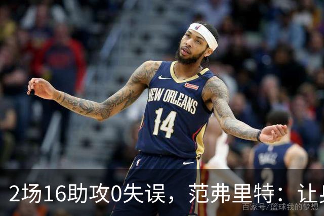 2场16助攻0失误，范弗里特：让身边的人变好是我的名片